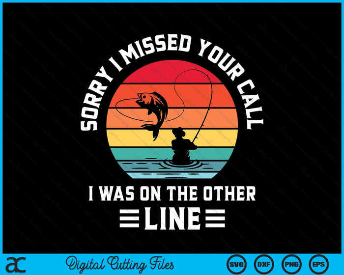 Sorry I Missed Your Call I Was On The Other Line - Fishing SVG PNG Digital Cutting File