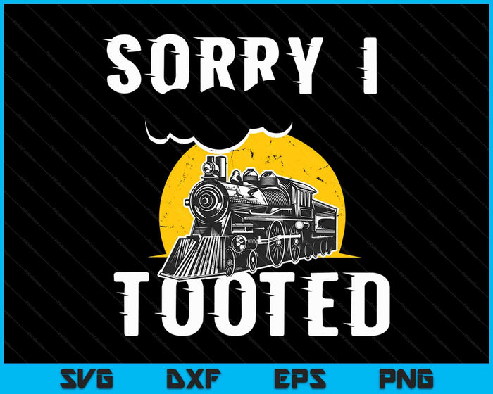 Sorry I Tooted Funny Train Lover Railroad Conductor SVG PNG Digital Cutting Files