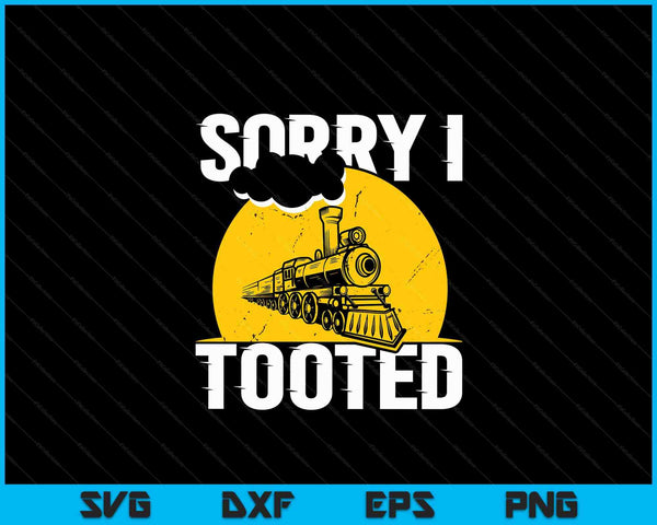 Sorry I Tooted Funny Train Lover Cute Railroad Conductor SVG PNG Digital Cutting Files