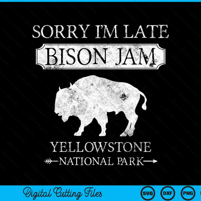 Sorry I'm Late Bison Jam Yellowstone National Park Funny SVG PNG Digital Cutting Files