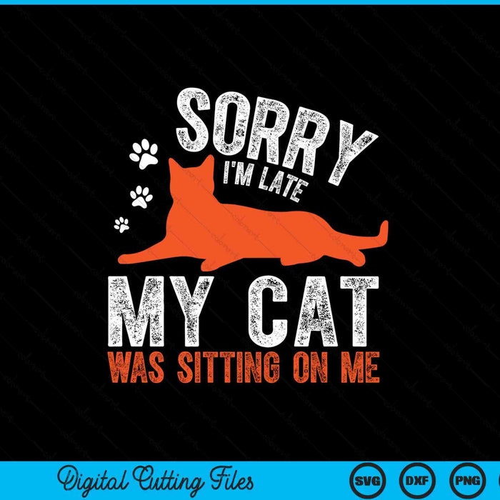 Sorry I'm Late My Cat Was Sitting On Me Funny Cat Sayings SVG PNG Digital Printable Files