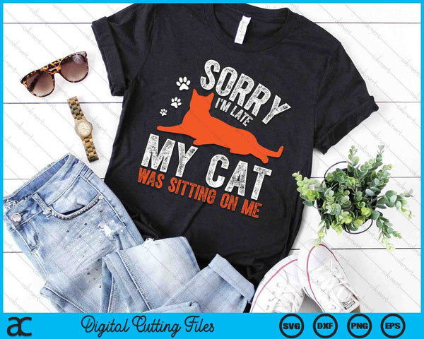 Sorry I'm Late My Cat Was Sitting On Me Funny Cat Sayings SVG PNG Digital Printable Files