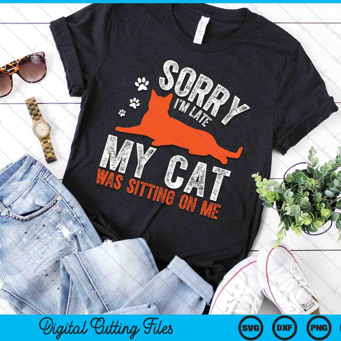 Sorry I'm Late My Cat Was Sitting On Me Funny Cat Sayings SVG PNG Digital Printable Files