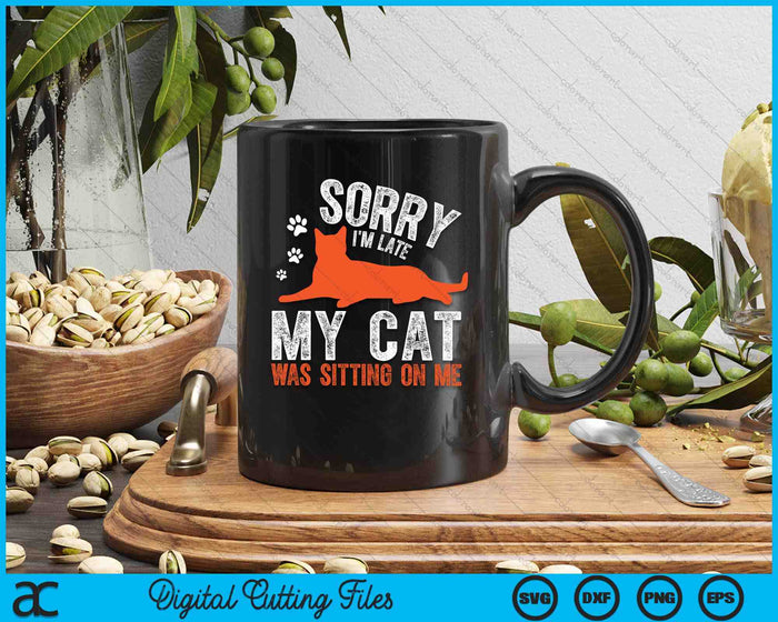 Sorry I'm Late My Cat Was Sitting On Me Funny Cat Sayings SVG PNG Digital Printable Files