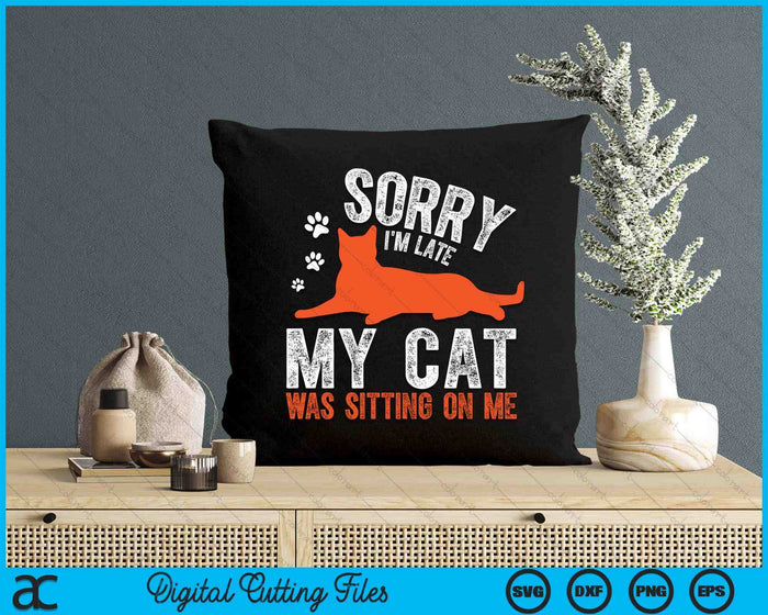 Sorry I'm Late My Cat Was Sitting On Me Funny Cat Sayings SVG PNG Digital Printable Files