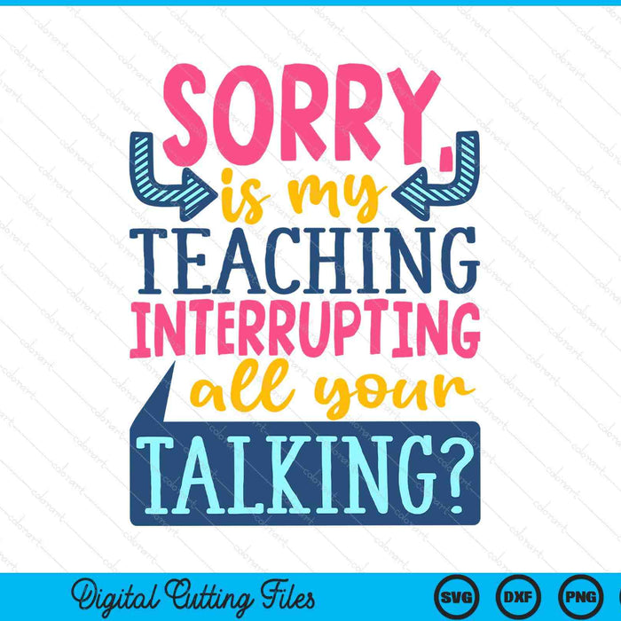 Sorry Is My Teaching Interrupting SVG PNG Digital Printable Files