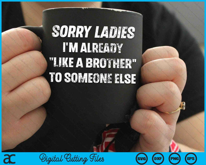 Sorry Ladies I'm Already Like A Brother Someone Else SVG PNG Cutting Printable Files