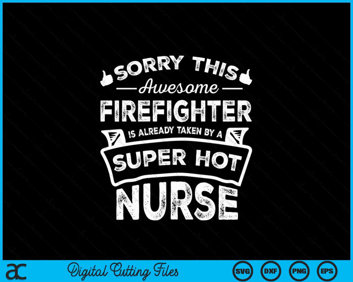 Sorry This Firefighter Is Taken By A Nurse Funny Couple SVG PNG Digital Printable Files