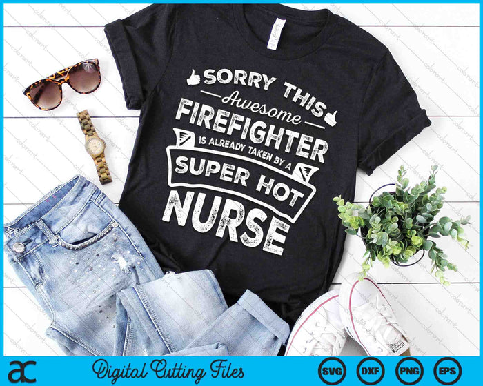 Sorry This Firefighter Is Taken By A Nurse Funny Couple SVG PNG Digital Printable Files