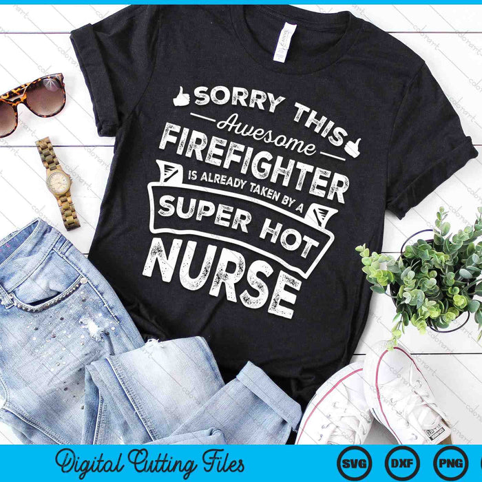 Sorry This Firefighter Is Taken By A Nurse Funny Couple SVG PNG Digital Printable Files
