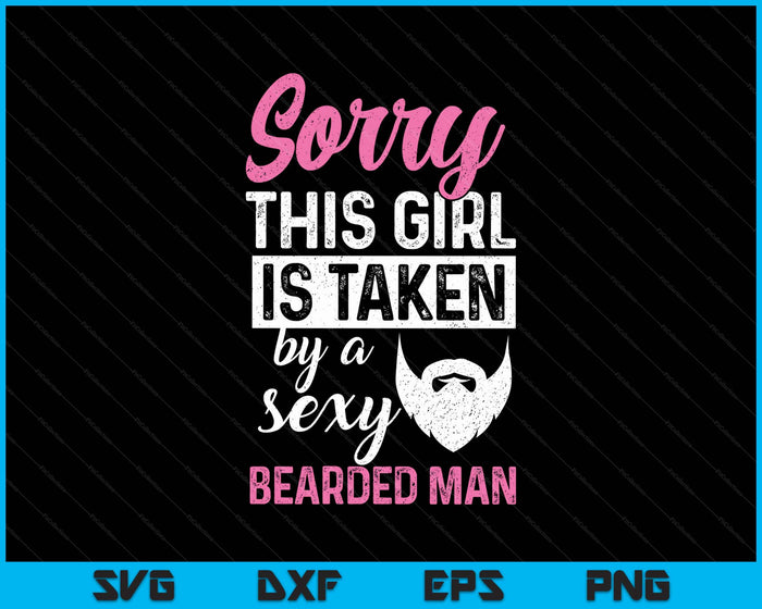 Sorry This Girl Is Taken By A Se-xy Bearded Man SVG PNG Digital Printable Files