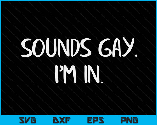 Sounds Gay I'm In Funny and Cute Pride Quote SVG PNG Digital Cutting Files