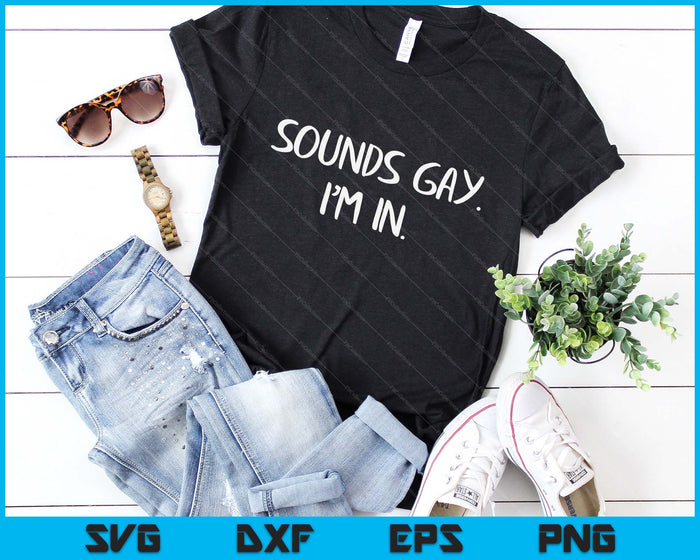 Sounds Gay I'm In Funny and Cute Pride Quote SVG PNG Digital Cutting Files