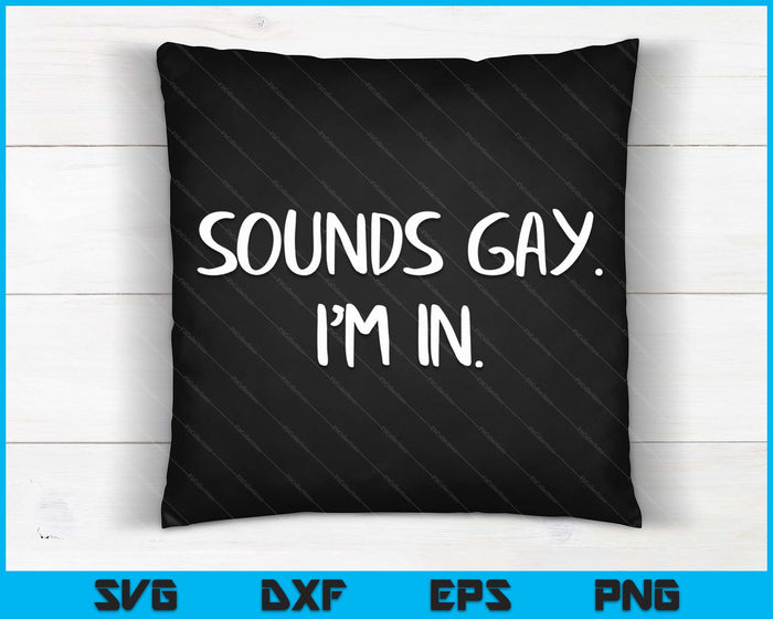 Sounds Gay I'm In Funny and Cute Pride Quote SVG PNG Digital Cutting Files