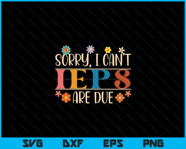 Special Education SPED Teacher Sorry I Can't IEPS Are Due SVG PNG Digital Cutting Files