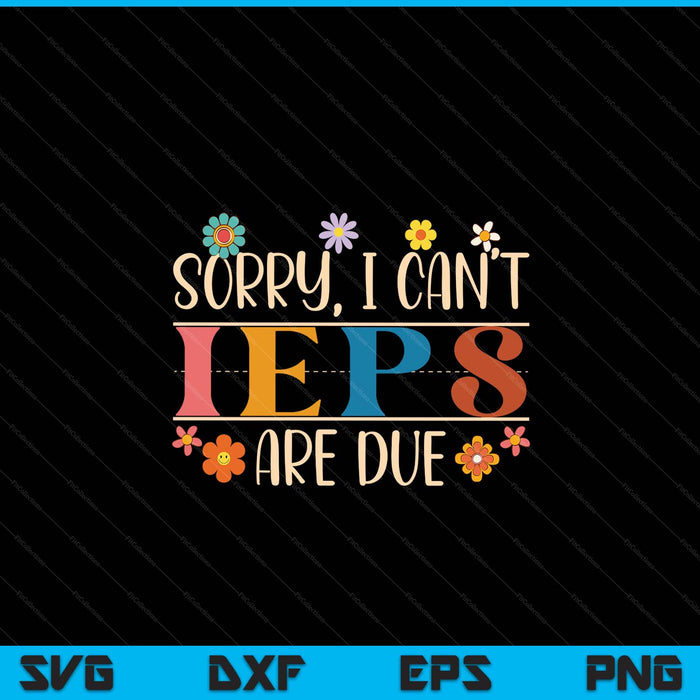 Special education SPED teacher sorry I can't IEPS are due SVG cut file