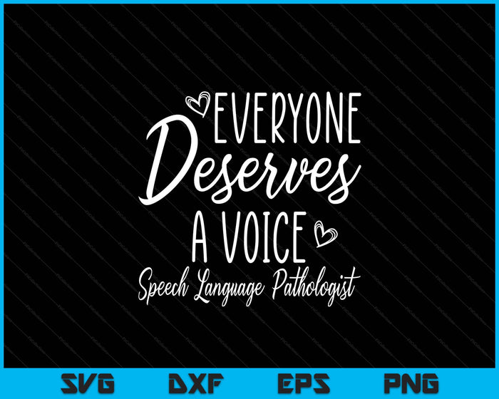 Speech Language Pathologist Everyone Deserves A Voice Outfit SVG PNG Digital Printable Files