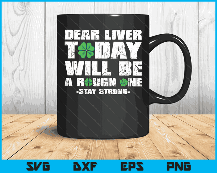 St Patricks Day Dear Liver Today Will Be A Rough One Irish SVG PNG Digital Printable Files