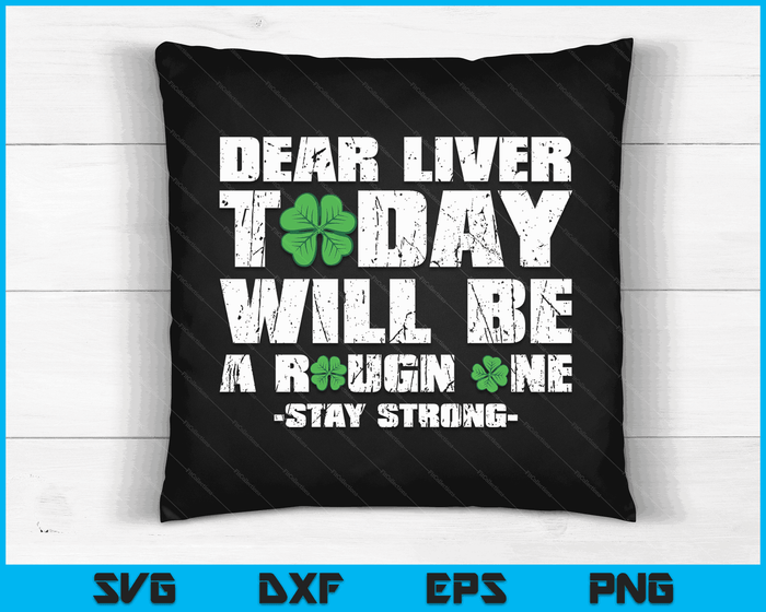 St Patricks Day Dear Liver Today Will Be A Rough One Irish SVG PNG Digital Printable Files