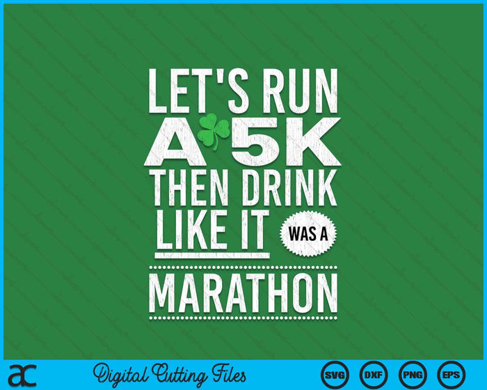 St Patricks Day Let's Run A 5K Then Drink Like Marathon SVG PNG Digital Printable Files