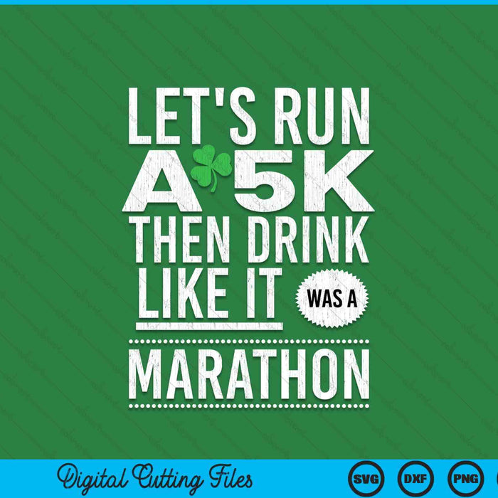 St Patricks Day let's run a 5k then drink like marathon SVG cut file