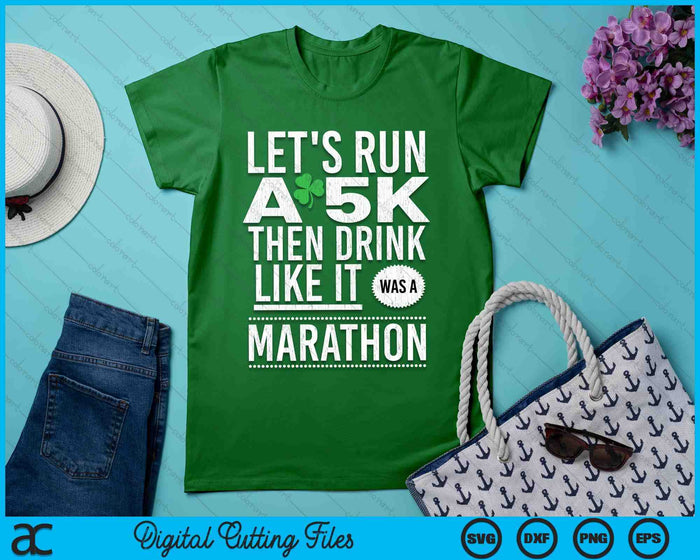 St Patricks Day Let's Run A 5K Then Drink Like Marathon SVG PNG Digital Printable Files