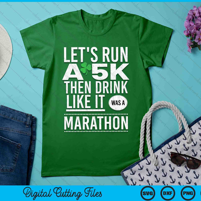 St Patricks Day Let's Run A 5K Then Drink Like Marathon SVG PNG Digital Printable Files