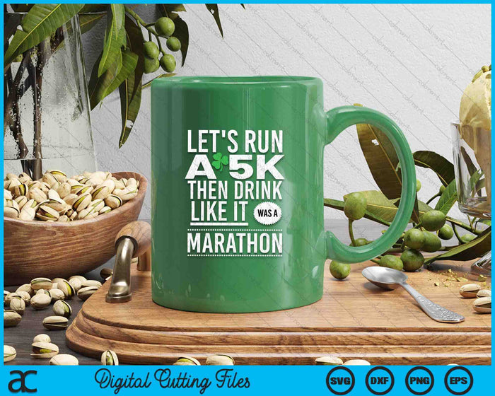 St Patricks Day Let's Run A 5K Then Drink Like Marathon SVG PNG Digital Printable Files