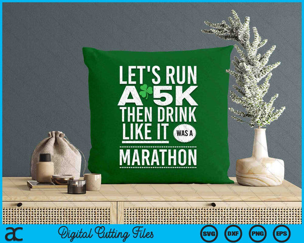 St Patricks Day Let's Run A 5K Then Drink Like Marathon SVG PNG Digital Printable Files