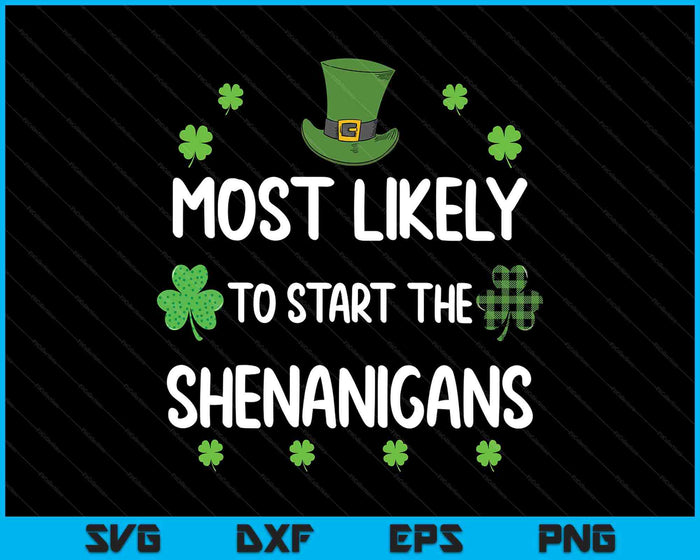 St Patricks Day Shamrock Most Likely To Start The Shenanigan SVG PNG Digital Printable Files
