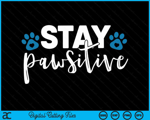 Stay Pawsitive Cute Kitty Puppy Paw Pet Cat Owner Dog Lover SVG PNG Digital Cutting Files