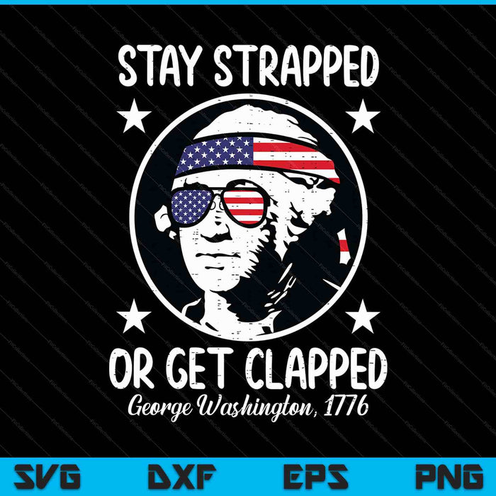 Stay strapped or get clapped 4th July Washington SVG cut file