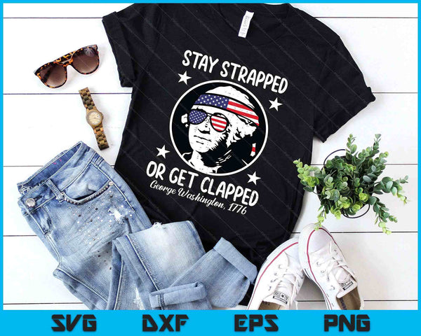 Stay Strapped Or Get Clapped 4th July Washington SVG PNG Digital Printable Files