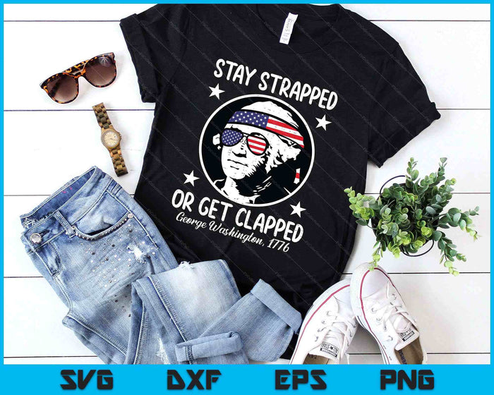 Stay Strapped Or Get Clapped 4th July Washington SVG PNG Digital Printable Files
