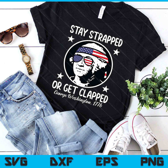 Stay Strapped Or Get Clapped 4th July Washington SVG PNG Digital Printable Files