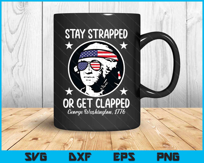 Stay Strapped Or Get Clapped 4th July Washington SVG PNG Digital Printable Files