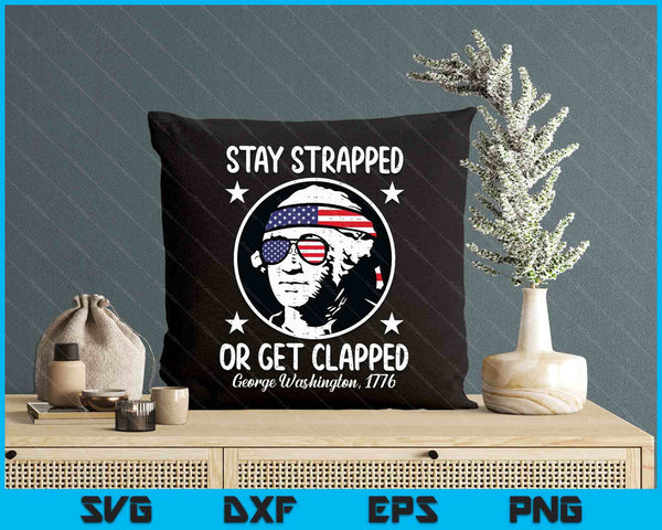 Stay Strapped Or Get Clapped 4th July Washington SVG PNG Digital Printable Files
