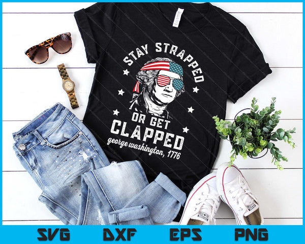 Stay Strapped Or Get Clapped, George Washington,4th Of July SVG PNG Digital Printable Files