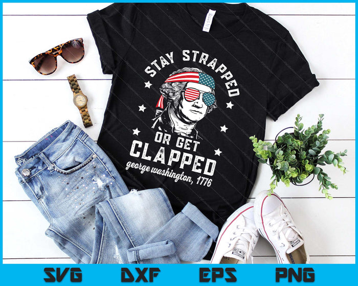 Stay Strapped Or Get Clapped, George Washington,4th Of July SVG PNG Digital Printable Files