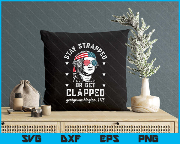 Stay Strapped Or Get Clapped, George Washington,4th Of July SVG PNG Digital Printable Files