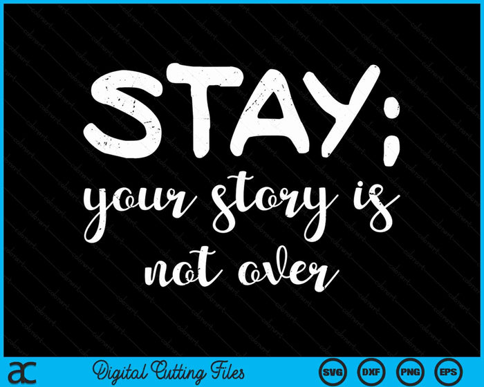 Stay Your Story Is Not Over Suicide Prevention Awareness SVG PNG Digital Cutting Files