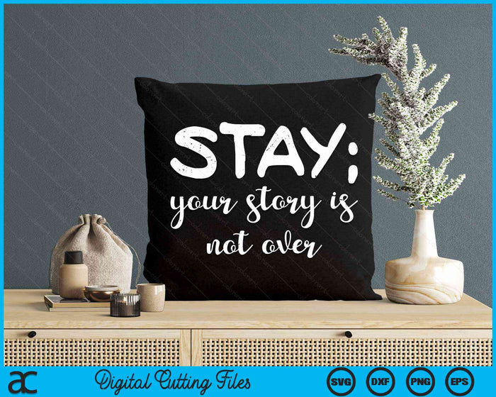 Stay Your Story Is Not Over Suicide Prevention Awareness SVG PNG Digital Cutting Files