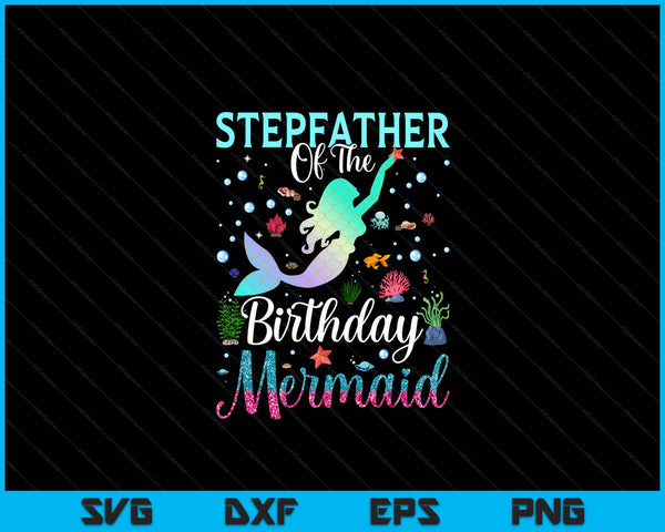 Stepfather of the birthday mermaid matching family party SVG cut file