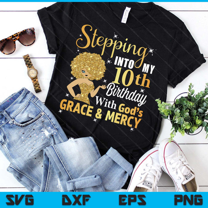 Stepping Into My 10th Birthday With God's Grace And Mercy SVG PNG Digital Printable Files