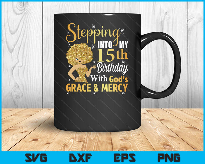 Stepping Into My 15th Birthday With God's Grace And Mercy SVG PNG Digital Printable Files