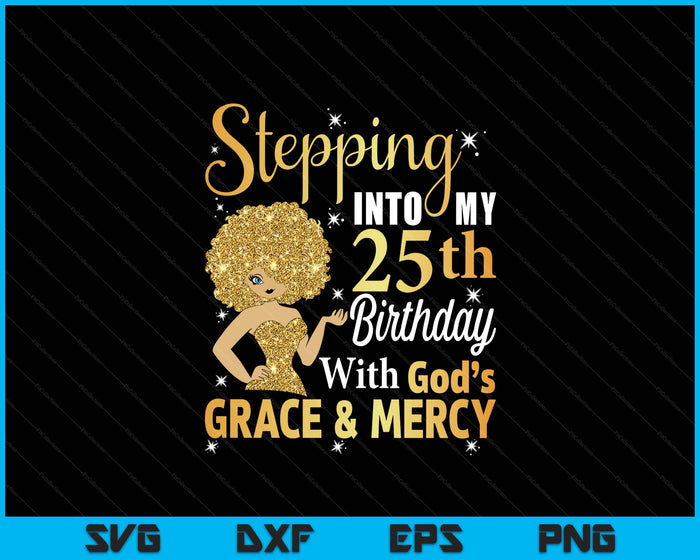 Stepping Into My 25th Birthday With God's Grace And Mercy SVG PNG Digital Printable Files