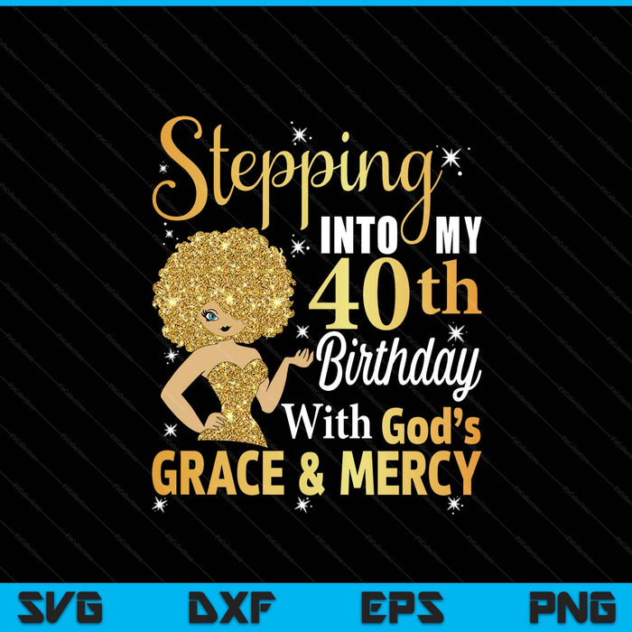 Stepping into my 40th birthday with God's grace and mercy SVG cut file