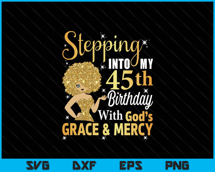 Stepping Into My 45th Birthday With God's Grace And Mercy SVG PNG Digital Printable Files