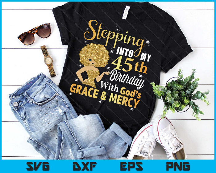 Stepping Into My 45th Birthday With God's Grace And Mercy SVG PNG Digital Printable Files