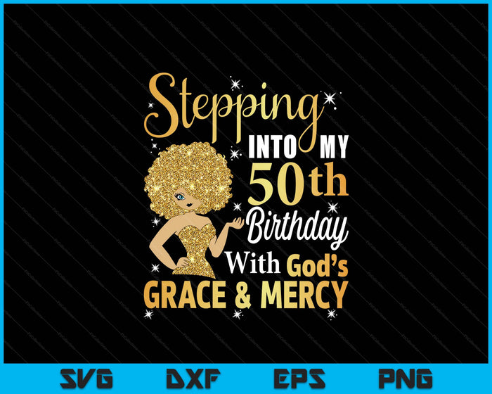 Stepping Into My 50th Birthday With God's Grace And Mercy SVG PNG Digital Printable Files